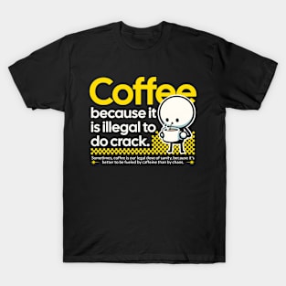 Coffee- because it is illegal to do crack. T-Shirt